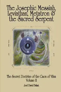 The Secret Doctrine of the Gaon of Vilna Volume II: The Josephic Messiah, Leviathan, Metatron and the Sacred Serpent, Paperback/Joel David Bakst