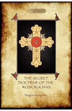 The Secret Doctrine of the Rosicrucians - Illustrated with the Secret Rosicrucian Symbols (Aziloth Books) - Magus Incognito
