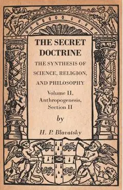 The Secret Doctrine - The Synthesis of Science, Religion, and Philosophy - Volume II, Anthropogenesis, Section II - H. P. Blavatsky