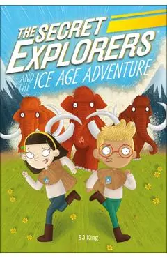 The Secret Explorers and the Ice Age Adventure - Sj King