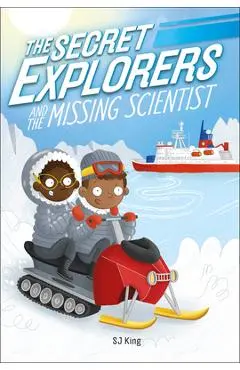The Secret Explorers and the Missing Scientist - Sj King