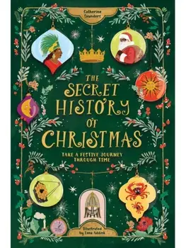 The Secret History of Christmas. Take a Festive Journey Through Time, Hardback/Catherine Saunders