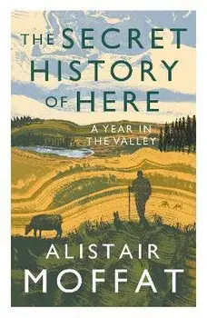 The Secret History of Here. A Year in the Valley, Main, Paperback/Alistair Moffat