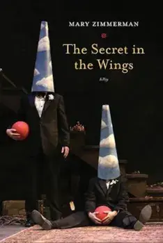 The Secret in the Wings: A Play, Paperback/Mary Zimmerman