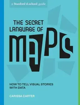 The Secret Language of Maps. How to Tell Visual Stories with Data, Paperback/Stanford d.school