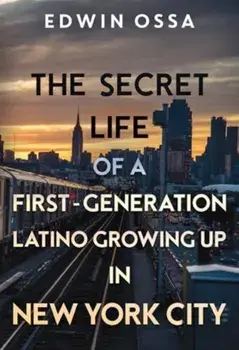 The Secret Life of a First-Generation Latino Growing Up in New York City, Paperback/Edwin Ossa
