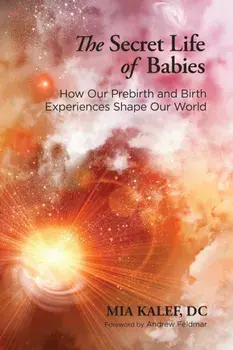 The Secret Life of Babies. How Our Prebirth and Birth Experiences Shape Our World, Paperback/Mia Kalef