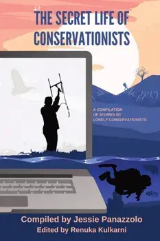 The Secret Life of Conservationists: A compilation of stories by Lonely Conservationists, Paperback/Jessie Panazzolo