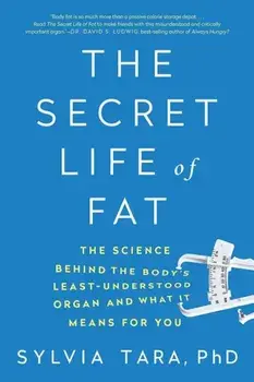 The Secret Life of Fat: The Science Behind the Body's Least Understood Organ and What It Means for You, Paperback/Sylvia Tara
