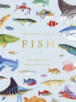 The Secret Life of Fish. The Astonishing Truth about our Aquatic Cousins, Hardback/Doug Mackay-Hope