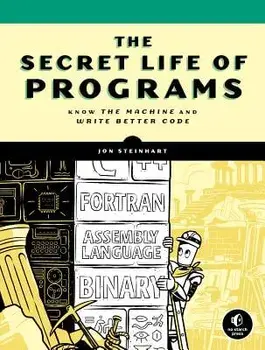 The Secret Life of Programs: Understand Computers -- Craft Better Code, Paperback/Jon Steinhart