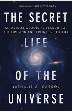 The Secret Life of the Universe: An Astrobiologist's Search for the Origins and Frontiers of Life - Nathalie A. Cabrol