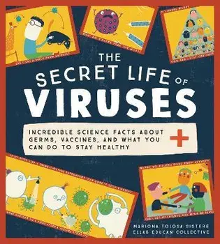 The Secret Life of Viruses: Incredible Science Facts about Germs, Vaccines, and What You Can Do to Stay Healthy/Mariona Tolosa Sisteré