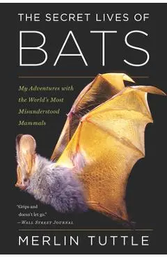 The Secret Lives of Bats: My Adventures with the World's Most Misunderstood Mammals - Merlin Tuttle