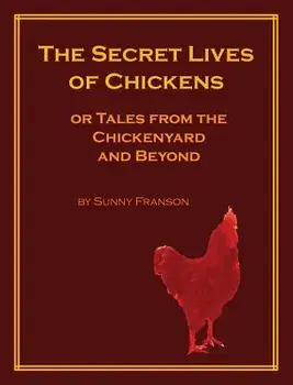 The Secret Lives of Chickens: Or Tales from the Chickenyard and Beyond/Sunny Franson