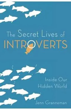 The Secret Lives of Introverts: Inside Our Hidden World - Jenn Granneman