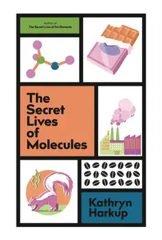 The Secret Lives of Molecules, Hardback/Kathryn Harkup