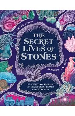 The Secret Lives of Stones: Fascinating Stories of Gemstones, Rocks and Minerals - Hettie Judah