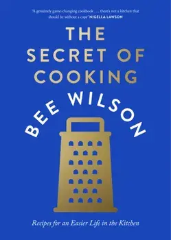 The Secret of Cooking. Recipes for an Easier Life in the Kitchen, Hardback/Bee Wilson