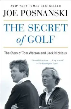 The Secret of Golf: The Story of Tom Watson and Jack Nicklaus, Paperback/Joe Posnanski