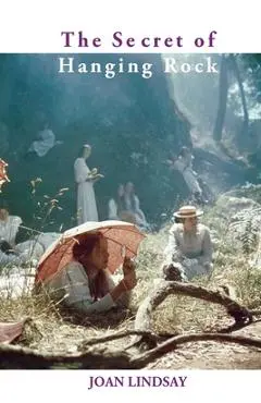 The Secret of Hanging Rock: With Commentaries by John Taylor and Yvonne Rousseau - Joan Lindsay
