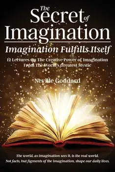 The Secret of Imagination, Imagination Fulfills itself: 12 Lectures On The Creative Power of Imagination, Paperback/Neville Goddard