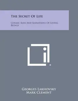 The Secret of Life: Cosmic Rays and Radiations of Living Beings, Paperback/Georges Lakhovsky