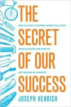 The Secret of Our Success: How Culture Is Driving Human Evolution, Domesticating Our Species, and Making Us Smarter, Paperback/Joseph Henrich