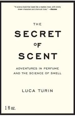 The Secret of Scent: Adventures in Perfume and the Science of Smell - Luca Turin