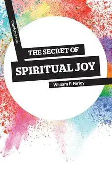 The Secret of Spiritual Joy, Paperback/William P. Farley