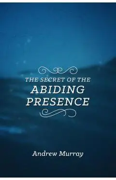The Secret of the Abiding Presence - Andrew Murray