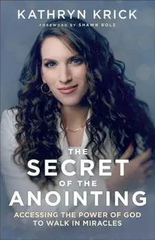 The Secret of the Anointing - Accessing the Power of God to Walk in Miracles, Paperback/Kathryn Krick