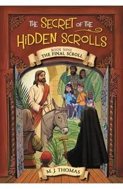 The Secret of the Hidden Scrolls: The Final Scroll, Book 9 - M. J. Thomas