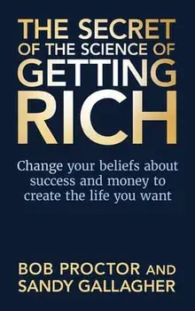 The Secret of the Science of Getting Rich: Change Your Beliefs about Success and Money to Create the Life You Want, Paperback/Bob Proctor