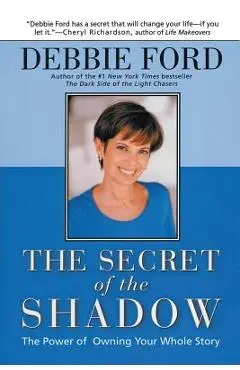 The Secret of the Shadow: The Power of Owning Your Story - Debbie Ford