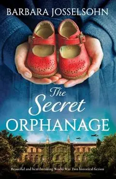The Secret Orphanage: Beautiful and heartbreaking World War Two historical fiction - Barbara Josselsohn