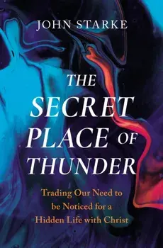 The Secret Place of Thunder. Trading Our Need to Be Noticed for a Hidden Life with Christ, Paperback/***