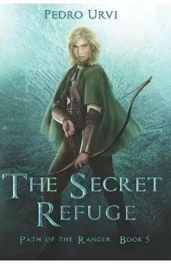 The Secret Refuge: (Path of the Ranger Book 5) - Pedro Urvi