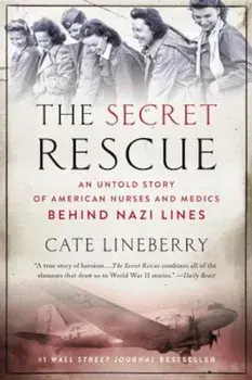The Secret Rescue: An Untold Story of American Nurses and Medics Behind Nazi Lines, Paperback/Cate Lineberry