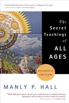 The Secret Teachings of All Ages: An Encyclopedic Outline of Masonic, Hermetic, Qabbalistic and Rosicrucian Symbolical Philosophy, Paperback/Manly P. Hall