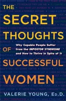 The Secret Thoughts of Successful Women: Why Capable People Suffer from the Impostor Syndrome and How to Thrive in Spite of It, Hardcover/Valerie Young