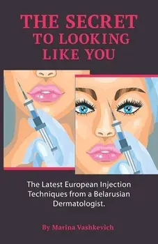 The Secret to Looking Like You: The Latest European Injection Techniques from a Belarusian Dermatologist., Paperback/Alexandra Vashkevich