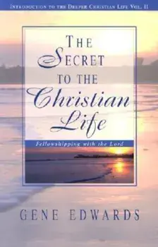 The Secret to the Christian Life: An Introduction to the Deeper Christian Life, Paperback/Gene Edwards