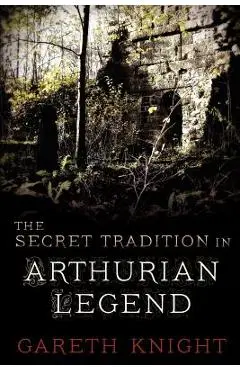 The Secret Tradition in Arthurian Legend - Gareth Knight