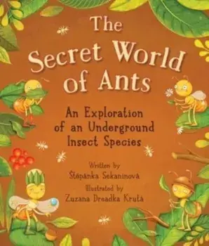 The Secret World of Ants. An Exploration of an Underground Insect Species, Hardback/Stepanka Sekaninova