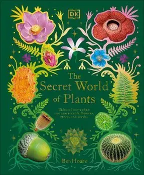 The Secret World of Plants. Tales of More Than 100 Remarkable Flowers, Trees, and Seeds, Hardback/Ben Hoare