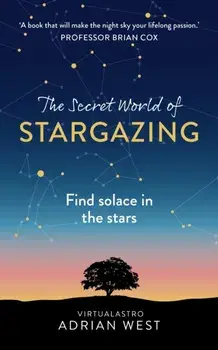 The Secret World of Stargazing. Find solace in the stars, Hardback/Adrian West