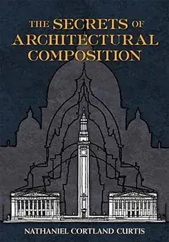 The Secrets of Architectural Composition, Paperback/Nathaniel Cortland Curtis