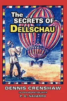 The Secrets of Dellschau: The Sonora Aero Club and the Airships of the 1800s, a True Story, Paperback/Dennis G. Crenshaw