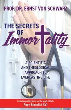 The Secrets of Immortality. A Scientific and Theological Approach to Everlasting Life, Paperback/Prof. Dr. Ernst von Schwarz